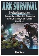 Ark Survival Evolved Aberration, Reaper, Boss, Map, Oil, Resources, Items, Basilisk, Game Guide Unofficial di Josh Abbott edito da GAMER GUIDES LLC