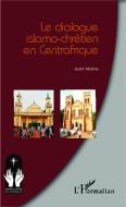 Le dialogue islamo-chrétien en Centrafrique di Justin Ndéma edito da Editions L'Harmattan