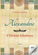 Alexandrie : l'Orient fabuleux di Corinne Sauffier edito da JDH Éditions
