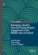Belonging, Identity, Time And Young People's Engagement In The Middle Years Of School di Seth Brown, Peter Kelly, Scott K. Phillips edito da Springer Nature Switzerland AG