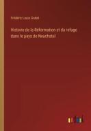 Histoire de la Réformation et du refuge dans le pays de Neuchatel di Frédéric Louis Godet edito da Outlook Verlag