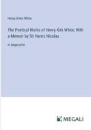 The Poetical Works of Henry Kirk White; With a Memoir by Sir Harris Nicolas di Henry Kirke White edito da Megali Verlag