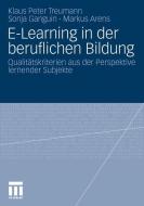 E-Learning in der beruflichen Bildung di Markus Arens, Sonja Ganguin, Klaus Peter Treumann edito da VS Verlag für Sozialwissenschaften