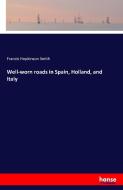 Well-worn roads in Spain, Holland, and Italy di Francis Hopkinson Smith edito da hansebooks