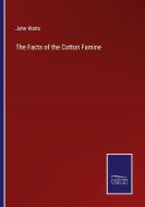 The Facts of the Cotton Famine di John Watts edito da Salzwasser-Verlag