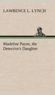 Madeline Payne, the Detective's Daughter di Lawrence L. Lynch edito da TREDITION CLASSICS