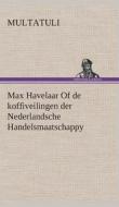 Max Havelaar Of de koffiveilingen der Nederlandsche Handelsmaatschappy di Multatuli edito da TREDITION CLASSICS