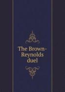 The Brown-reynolds Duel di Walter Barlow Stevens, William Keeney Bixby edito da Book On Demand Ltd.