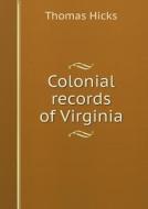 Colonial Records Of Virginia di T Hicks edito da Book On Demand Ltd.
