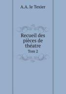 Recueil Des Pieces De Theatre Tom 2 di A a Le Texier edito da Book On Demand Ltd.