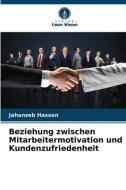 Beziehung zwischen Mitarbeitermotivation und Kundenzufriedenheit di Jahanzeb Hassan edito da Verlag Unser Wissen