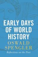 Early Days of World History: Reflections on the Past di Oswald Spengler edito da LIGHTNING SOURCE INC
