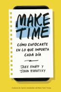 Make Time: Cómo Enfocarte En Lo Que Importa Cada Día di Jake Knapp, John Zeratsky edito da REVERTE MGMT