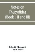 Notes on Thucydides (Book I, II and III) di John G. Sheppard, Lewis Evans edito da Alpha Editions