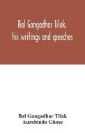 Bal Gangadhar Tilak, his writings and speeches. Appreciation by Babu Aurobindo Ghose di Bal Gangadhar Tilak edito da Alpha Editions