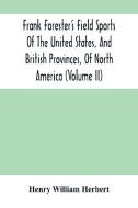 Frank Forester'S Field Sports Of The United States, And British Provinces, Of North America (Volume Ii) di William Herbert Henry William Herbert edito da Alpha Editions