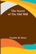 The secret of the old mill di Franklin W. Dixon edito da Alpha Editions