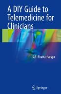 A DIY Guide to Telemedicine for Clinicians di S. B. Bhattacharyya edito da Springer-Verlag GmbH