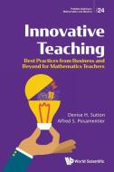 Innovative Teaching: Best Practices from Business and Beyond for Mathematics Teachers di Denise H. Sutton, Alfred S. Posamentier edito da WORLD SCIENTIFIC PUB CO INC