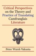 Critical Perspectives on the Theory and Practice of Translating Camfranglais Literature di Peter Wuteh Vakunta edito da LANGAA RPCIG
