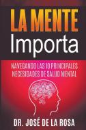 La Mente Importa  Navegando las 10 Principales Necesidades de Salud Mental di Jose de La Rosa edito da Jose De La Rosa
