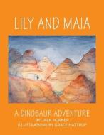 Lily and Maia....a Dinosaur Adventure di Jack Horner, Grace Hattrup edito da LUMINASTRA PR