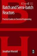 Batch and Semi-Batch Reactors: Practical Guides in Chemical Engineering di Jonathan Worstell edito da BUTTERWORTH HEINEMANN