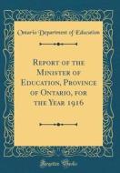 Report of the Minister of Education, Province of Ontario, for the Year 1916 (Classic Reprint) di Ontario Department of Education edito da Forgotten Books