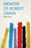Memoir of Robert Swain edito da HardPress Publishing