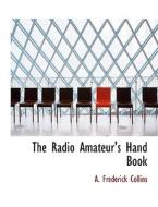 The Radio Amateur's Hand Book di A Frederick Collins edito da Bibliolife