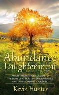 Abundance Enlightenment: An Easy Motivational Guide to the Laws of Attracting in Abundance and Transforming Your Soul di Kevin Hunter edito da LIGHTNING SOURCE INC