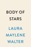 Body of Stars di Laura Maylene Walter edito da DUTTON BOOKS