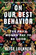 On Our Best Behavior di Elise Loehnen edito da Random House Publishing Group