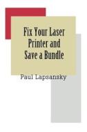 Fix Your Laser Printer and Save a Bundle di Paul Lapsansky edito da iUniverse