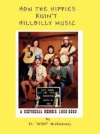 How The Hippies Ruin\'t Hillbilly Music di St Wish Wishnevsky edito da Iuniverse