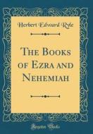 The Books of Ezra and Nehemiah (Classic Reprint) di Herbert Edward Ryle edito da Forgotten Books