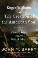 Roger Williams and the Creation of the American Soul: Church, State, and the Birth of Liberty di John M. Barry edito da Viking Books