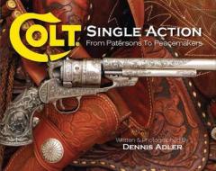 Colt Single Action: From Patersons to Peacemakers di Dennis Adler edito da Chartwell Books