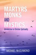 Martyrs, Monks, and Mystics: An Introduction to Christian Spirituality di Michael J. Mcclymond edito da PAULIST PR