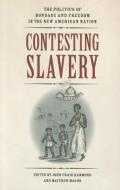 Contesting Slavery: The Politics of Bondage and Freedom in the New American Nation di Hammond edito da UNIV OF VIRGINIA PR