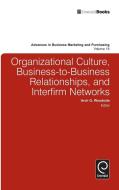 Organizational Culture, Business-To-Business Relationships, and Interfirm Networks edito da Emerald Group Publishing Limited