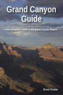 Grand Canyon Guide: Your Complete Guide to the Grand Canyon di Bruce Grubbs edito da Bright Angel Press