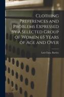 Clothing Preferences and Problems Expressed by a Selected Group of Women 65 Years of Age and Over di Lois Clara Bartley edito da LIGHTNING SOURCE INC