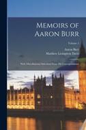 Memoirs of Aaron Burr: With Miscellaneous Selections From His Correspondence; Volume 1 di Aaron Burr, Matthew Livingston Davis edito da LEGARE STREET PR