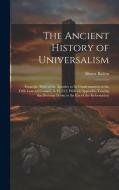 The Ancient History of Universalism: From the Time of the Apostles to Its Condemnation in the Fifth General Council, A. D. 553; With an Appendix, Trac di Hosea Ballou edito da LEGARE STREET PR