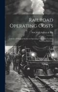 Railroad Operating Costs: A Series of Original Studies in Operating Costs of the Leading American Railroads di New York Suffern &. Son edito da LEGARE STREET PR