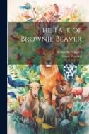 The Tale of Brownie Beaver di Arthur Scott Bailey, Diane Petersen edito da LEGARE STREET PR