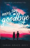 Never Say Goodbye di Sarah Grace Grzy edito da Indy Pub