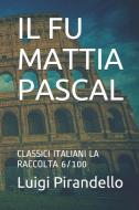Il Fu Mattia Pascal: Classici Italiani La Raccolta 6/100 di Luigi Pirandello edito da INDEPENDENTLY PUBLISHED