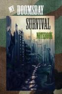 My Doomsday Survival Notebook: Survivors Notebook Journal Guide to Surviving End of the World Doomsday Composition Notes di Dee Phillips edito da INDEPENDENTLY PUBLISHED
